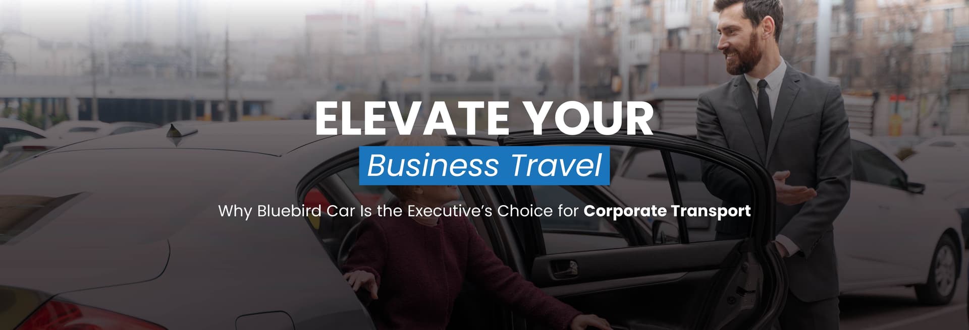 Elevate Your Business Travel with Bluebird Cars: The Executive’s Choice